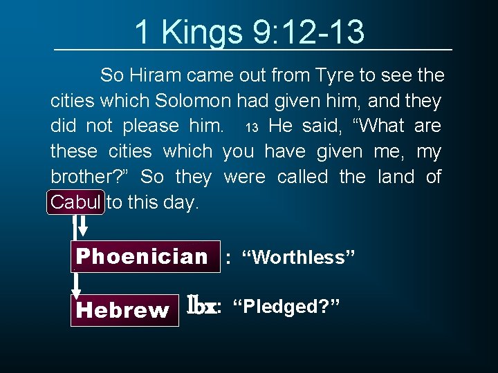 1 Kings 9: 12 -13 So Hiram came out from Tyre to see the