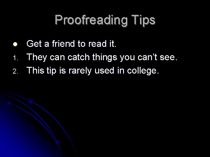 Proofreading Tips l 1. 2. Get a friend to read it. They can catch
