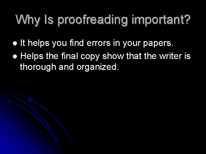Why Is proofreading important? It helps you find errors in your papers. l Helps