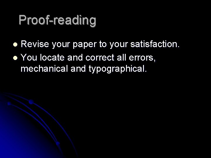 Proof-reading Revise your paper to your satisfaction. l You locate and correct all errors,