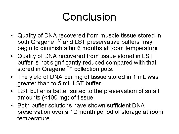 Conclusion • Quality of DNA recovered from muscle tissue stored in both Oragene TM