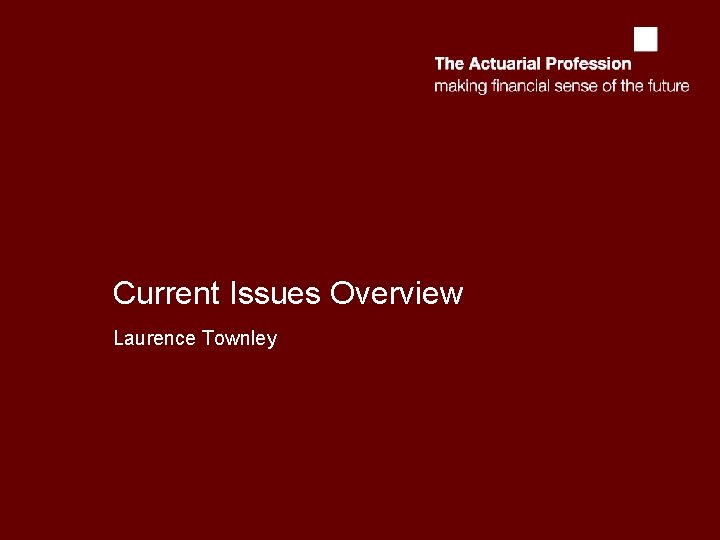 Current Issues Overview Laurence Townley 