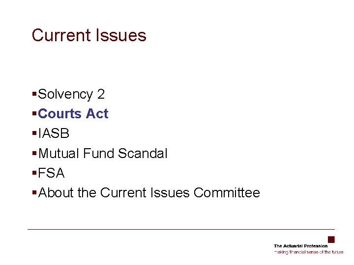 Current Issues §Solvency 2 §Courts Act §IASB §Mutual Fund Scandal §FSA §About the Current