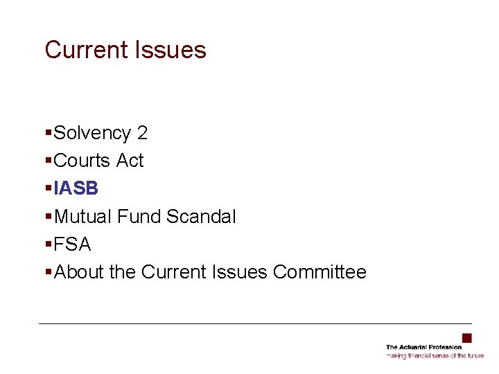 Current Issues §Solvency 2 §Courts Act §IASB §Mutual Fund Scandal §FSA §About the Current