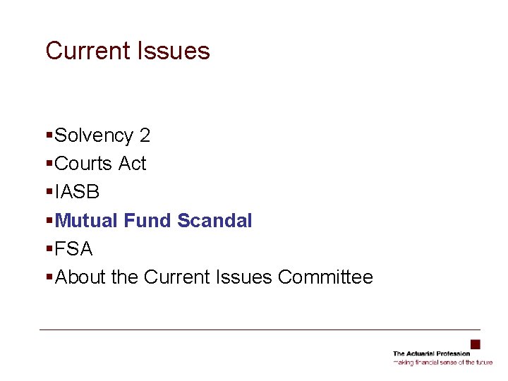 Current Issues §Solvency 2 §Courts Act §IASB §Mutual Fund Scandal §FSA §About the Current