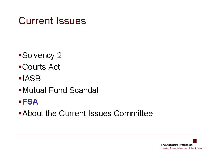 Current Issues §Solvency 2 §Courts Act §IASB §Mutual Fund Scandal §FSA §About the Current