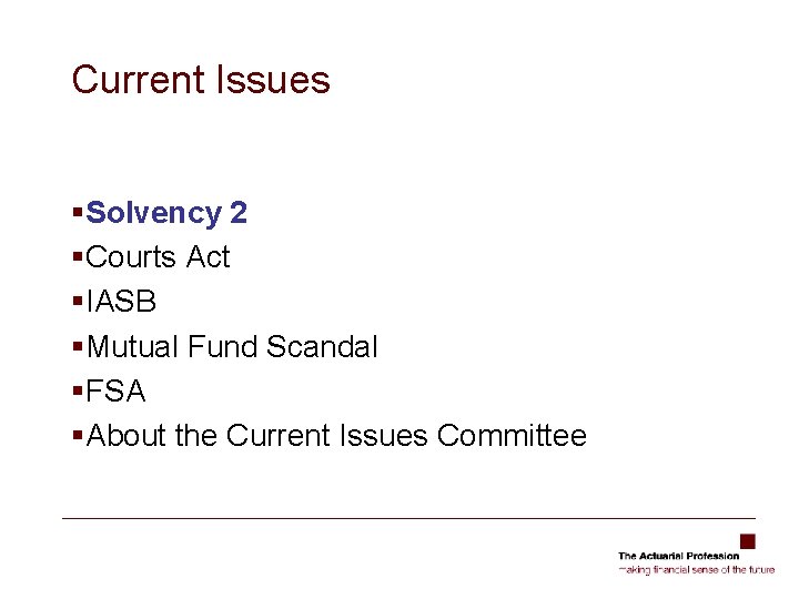 Current Issues §Solvency 2 §Courts Act §IASB §Mutual Fund Scandal §FSA §About the Current