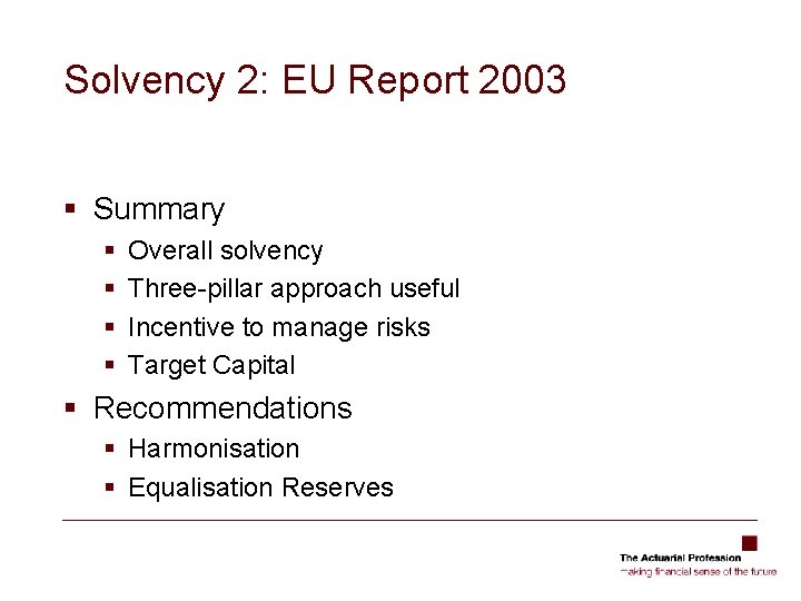 Solvency 2: EU Report 2003 § Summary § § Overall solvency Three-pillar approach useful