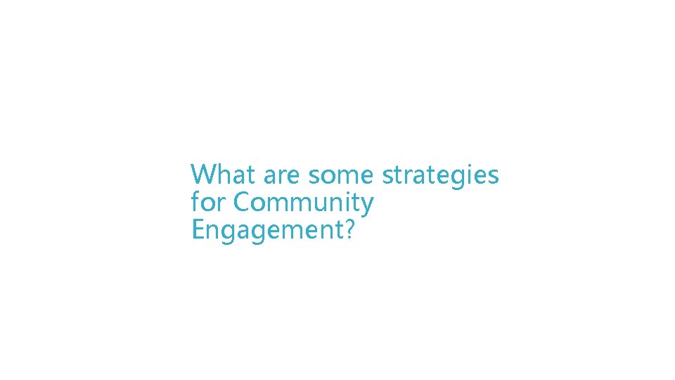 What are some strategies for Community Engagement? 