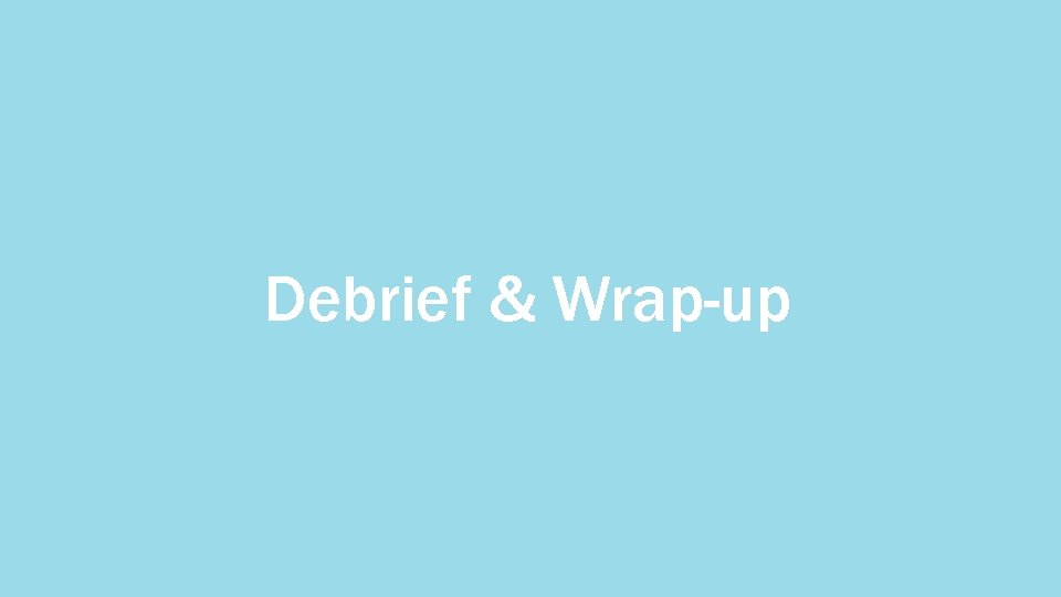 Debrief & Wrap-up 