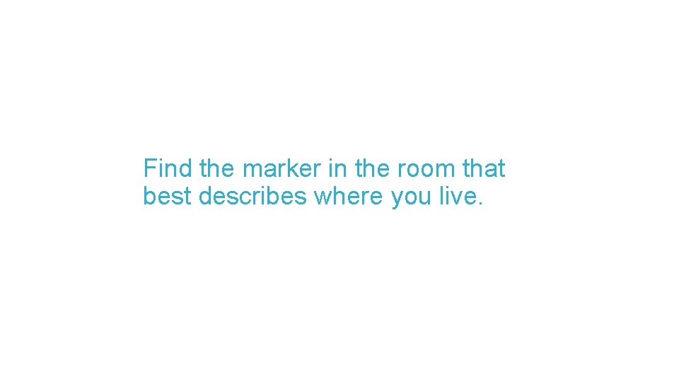 Find the marker in the room that best describes where you live. 