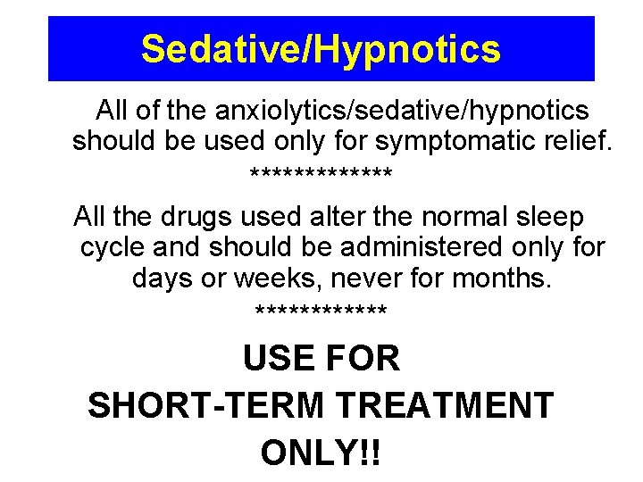 Sedative/Hypnotics All of the anxiolytics/sedative/hypnotics should be used only for symptomatic relief. ******* All