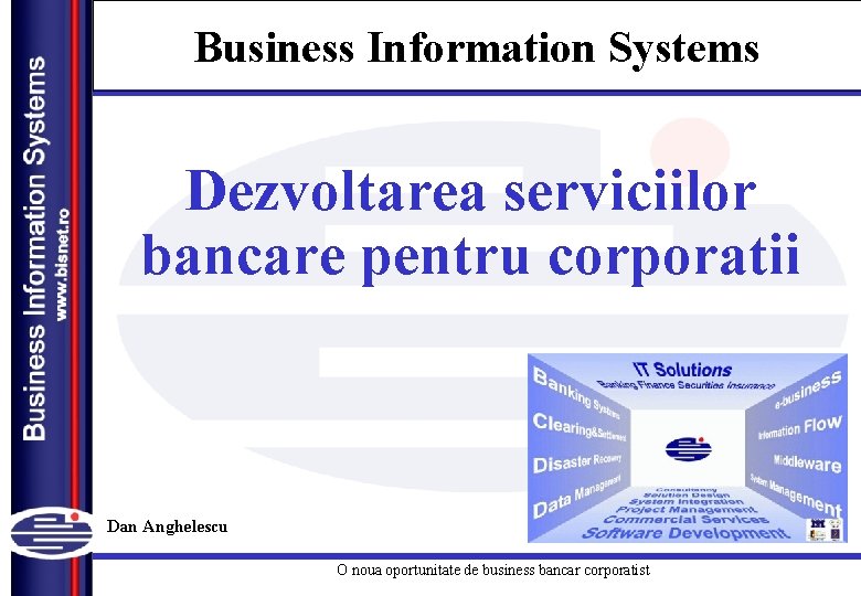 Business Information Systems Dezvoltarea serviciilor bancare pentru corporatii Dan Anghelescu O noua oportunitate de
