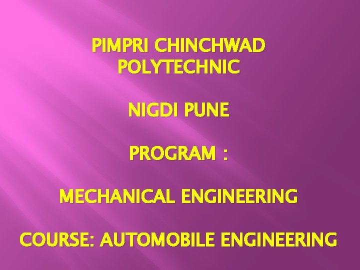 PIMPRI CHINCHWAD POLYTECHNIC NIGDI PUNE PROGRAM : MECHANICAL ENGINEERING COURSE: AUTOMOBILE ENGINEERING 