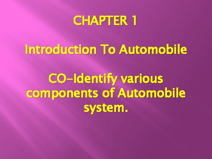 CHAPTER 1 Introduction To Automobile CO-Identify various components of Automobile system. 