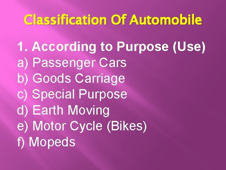 Classification Of Automobile 1. According to Purpose (Use) a) Passenger Cars b) Goods Carriage