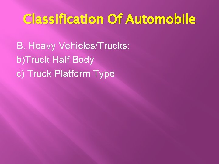 Classification Of Automobile B. Heavy Vehicles/Trucks: b)Truck Half Body c) Truck Platform Type 