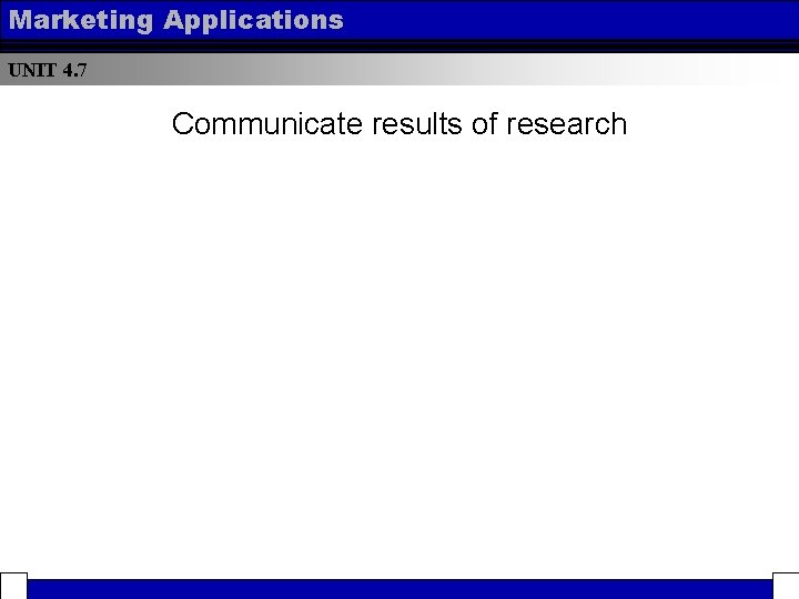 Marketing Applications UNIT 4. 7 Communicate results of research 