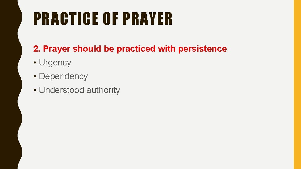 PRACTICE OF PRAYER 2. Prayer should be practiced with persistence • Urgency • Dependency