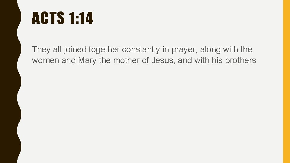 ACTS 1: 14 They all joined together constantly in prayer, along with the women