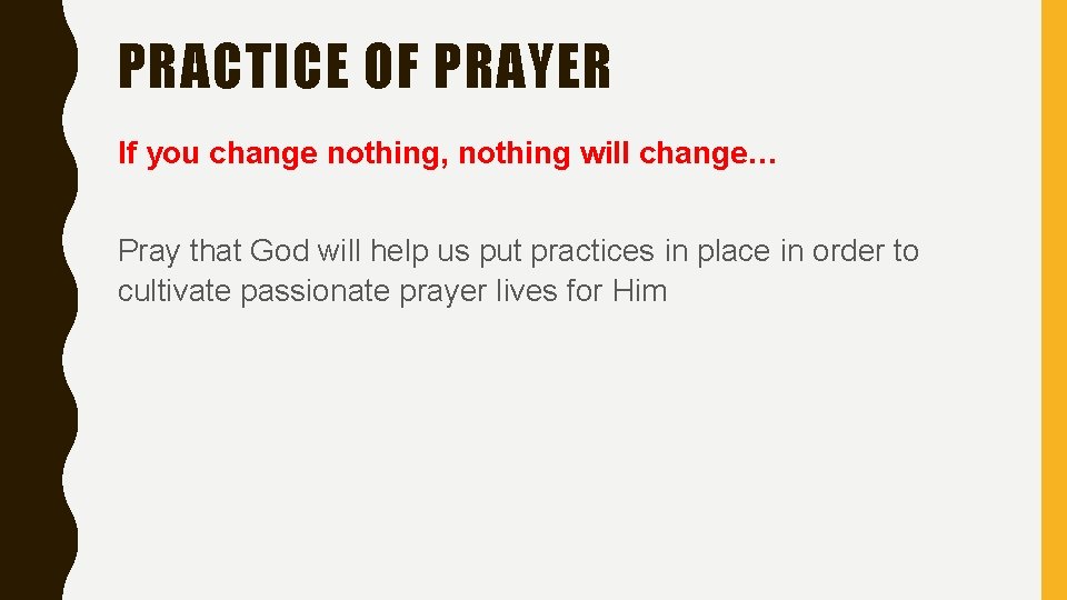 PRACTICE OF PRAYER If you change nothing, nothing will change… Pray that God will