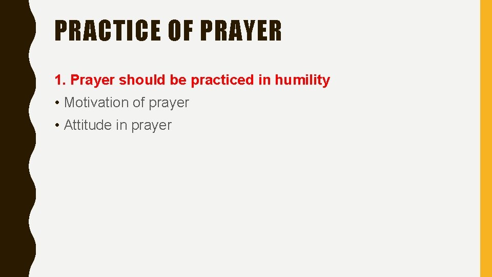 PRACTICE OF PRAYER 1. Prayer should be practiced in humility • Motivation of prayer