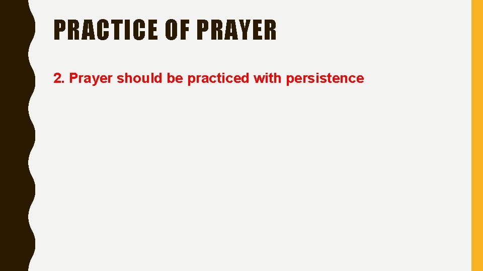 PRACTICE OF PRAYER 2. Prayer should be practiced with persistence 