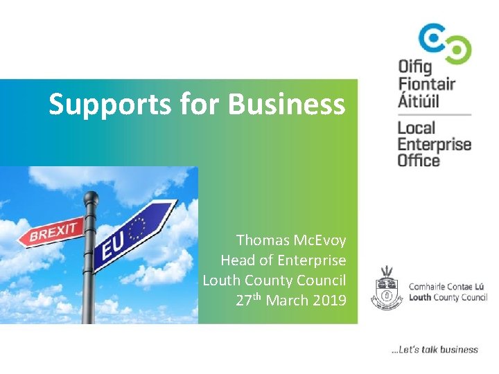 Supports for Business Thomas Mc. Evoy Head of Enterprise Louth County Council 27 th