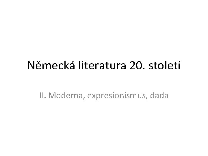 Německá literatura 20. století II. Moderna, expresionismus, dada 