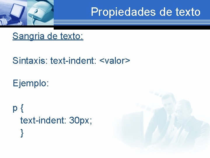 Propiedades de texto Sangria de texto: Sintaxis: text-indent: <valor> Ejemplo: p{ text-indent: 30 px;