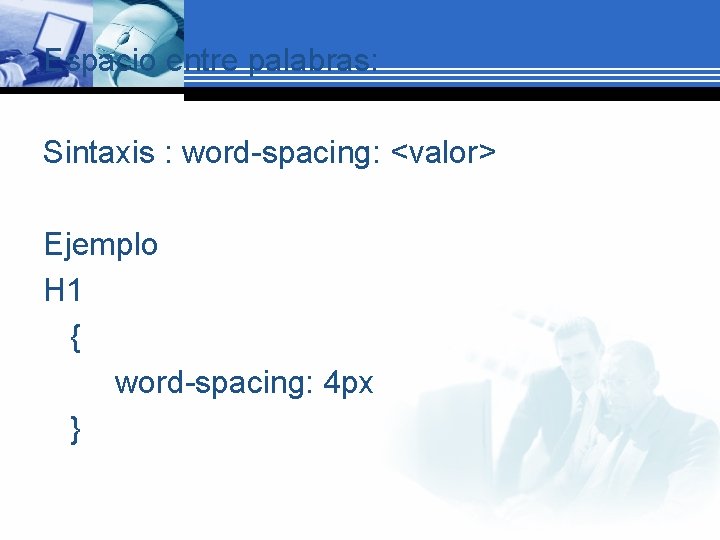 Espacio entre palabras: Sintaxis : word-spacing: <valor> Ejemplo H 1 { word-spacing: 4 px