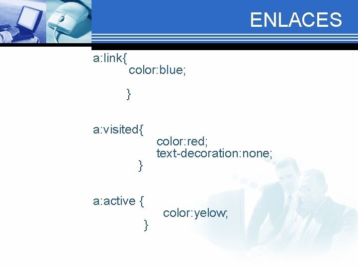 ENLACES a: link{ color: blue; } a: visited{ color: red; text-decoration: none; } a: