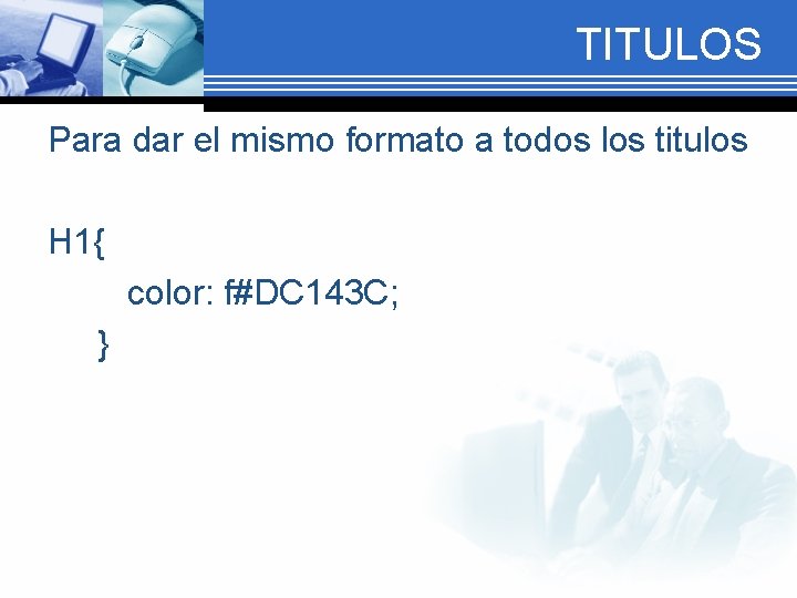 TITULOS Para dar el mismo formato a todos los titulos H 1{ color: f#DC