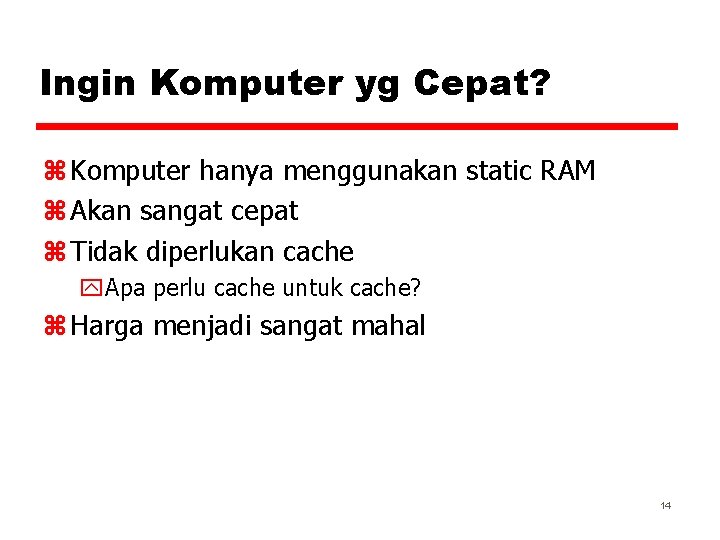 Ingin Komputer yg Cepat? z Komputer hanya menggunakan static RAM z Akan sangat cepat