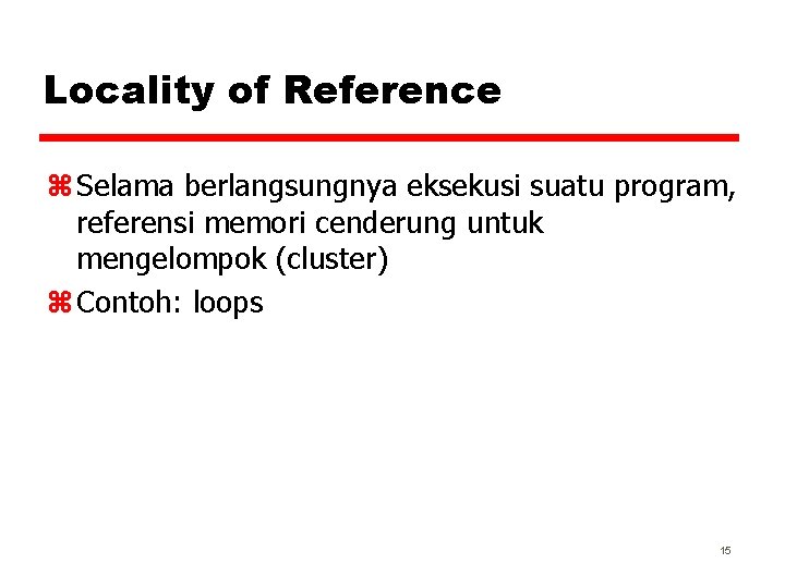 Locality of Reference z Selama berlangsungnya eksekusi suatu program, referensi memori cenderung untuk mengelompok