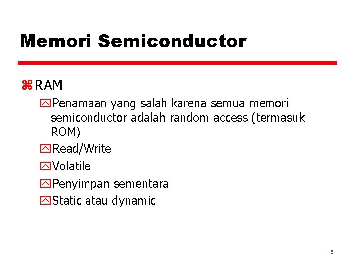 Memori Semiconductor z RAM y. Penamaan yang salah karena semua memori semiconductor adalah random