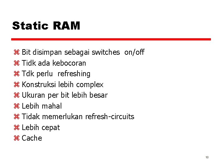 Static RAM z Bit disimpan sebagai switches on/off z Tidk ada kebocoran z Tdk