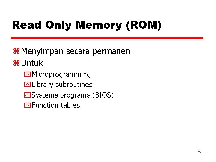 Read Only Memory (ROM) z Menyimpan secara permanen z Untuk y. Microprogramming y. Library