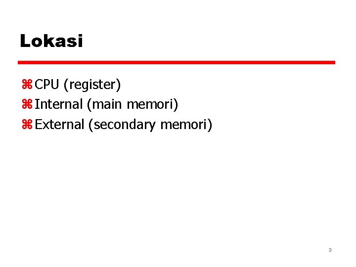 Lokasi z CPU (register) z Internal (main memori) z External (secondary memori) 3 