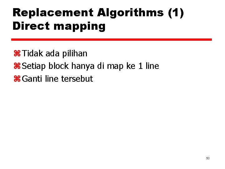 Replacement Algorithms (1) Direct mapping z Tidak ada pilihan z Setiap block hanya di