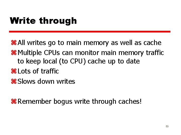 Write through z All writes go to main memory as well as cache z