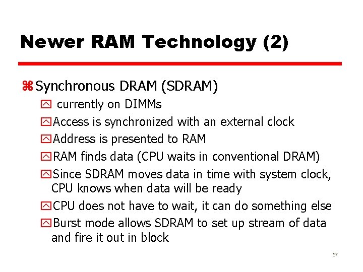 Newer RAM Technology (2) z Synchronous DRAM (SDRAM) y currently on DIMMs y. Access