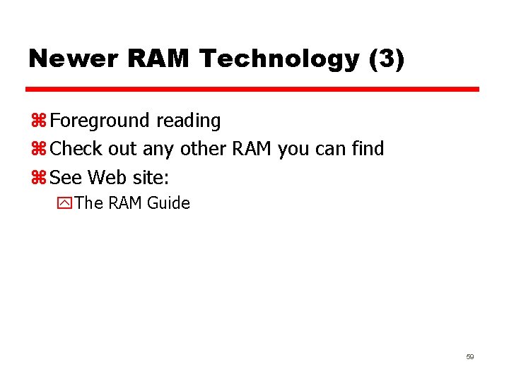 Newer RAM Technology (3) z Foreground reading z Check out any other RAM you