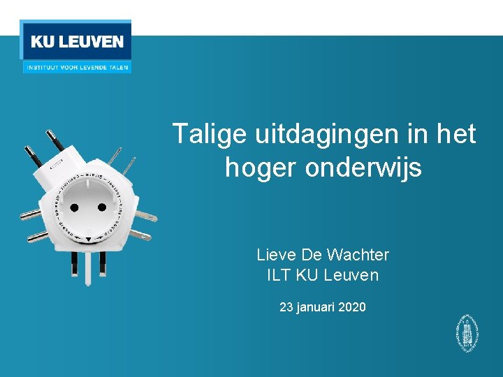 Talige uitdagingen in het hoger onderwijs Lieve De Wachter ILT KU Leuven 23 januari