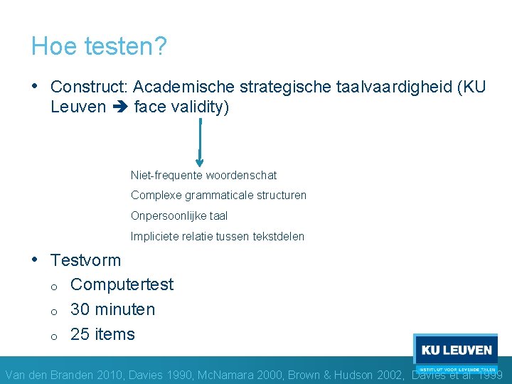 Hoe testen? • Construct: Academische strategische taalvaardigheid (KU Leuven face validity) Niet-frequente woordenschat Complexe