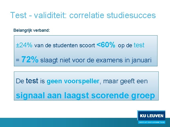 Test - validiteit: correlatie studiesucces Belangrijk verband: ± 24% van de studenten scoort <60%