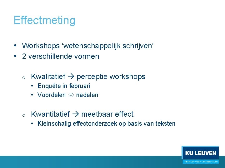Effectmeting • Workshops ‘wetenschappelijk schrijven’ • 2 verschillende vormen o Kwalitatief perceptie workshops •