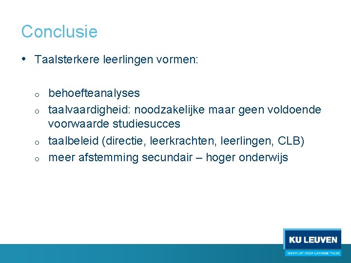Conclusie • Taalsterkere leerlingen vormen: o o behoefteanalyses taalvaardigheid: noodzakelijke maar geen voldoende voorwaarde