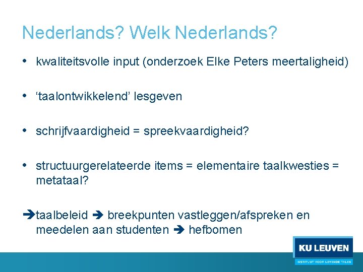 Nederlands? Welk Nederlands? • kwaliteitsvolle input (onderzoek Elke Peters meertaligheid) • ‘taalontwikkelend’ lesgeven •