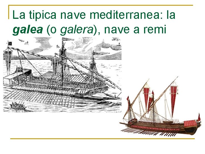 La tipica nave mediterranea: la galea (o galera), nave a remi bassa e leggera